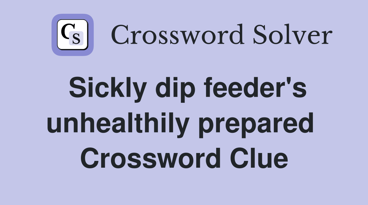 Sickly dip feeder's unhealthily prepared  Crossword Clue