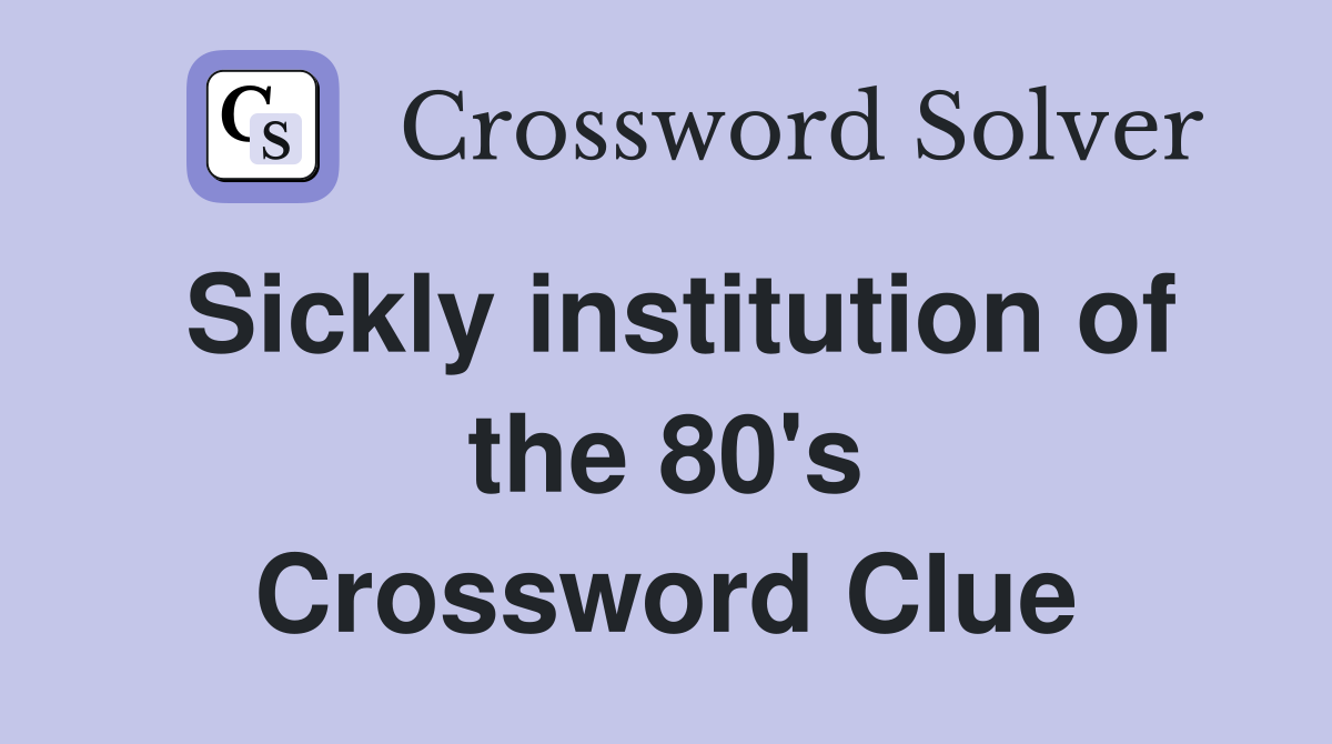 Sickly institution of the 80's Crossword Clue
