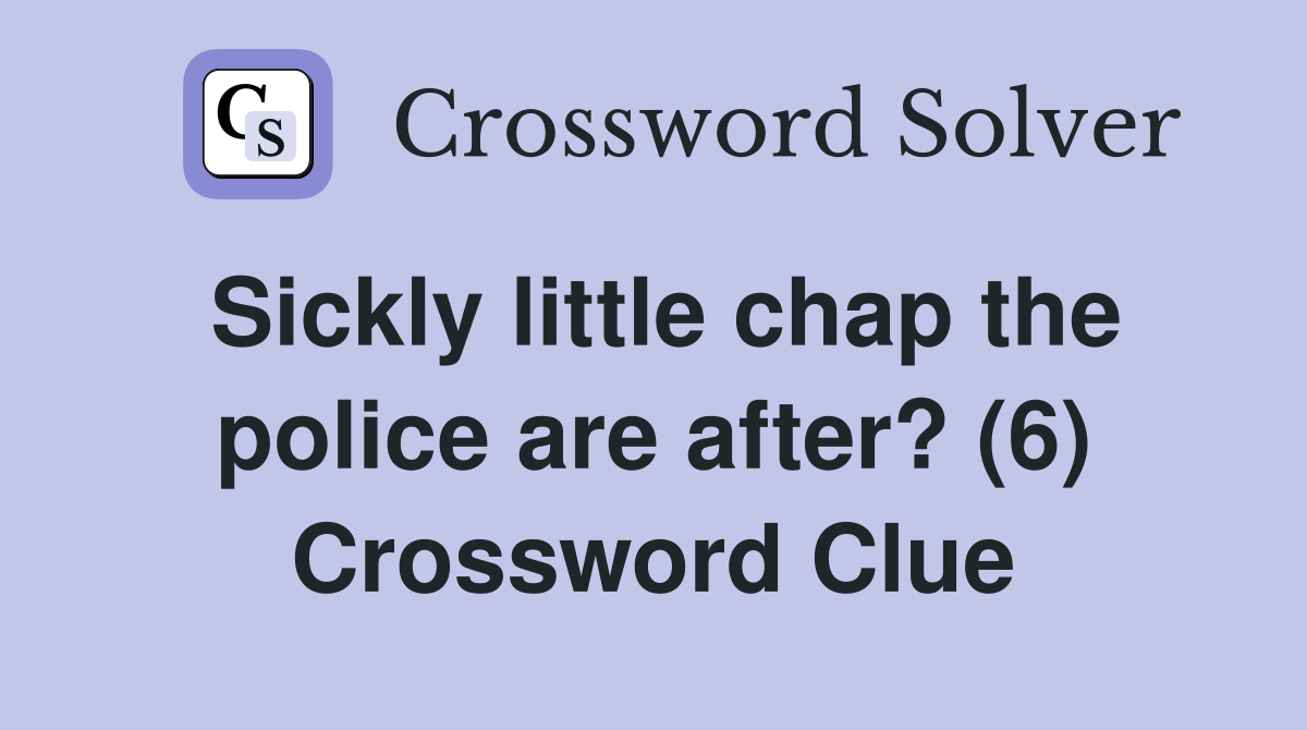 Sickly little chap the police are after? (6) Crossword Clue