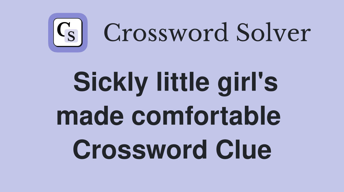 Sickly little girl's made comfortable  Crossword Clue