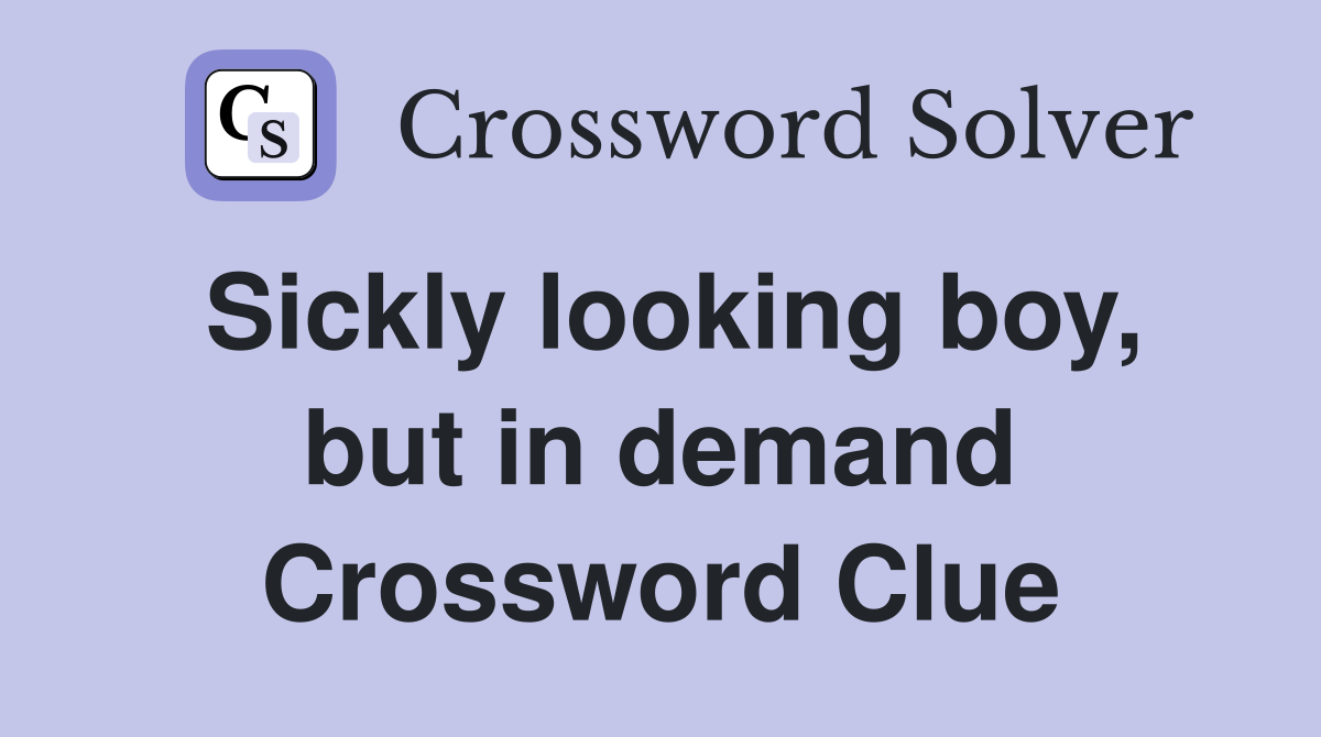 Sickly looking boy, but in demand Crossword Clue