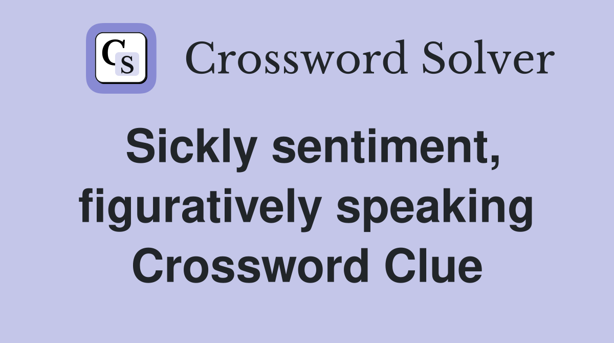 Sickly sentiment, figuratively speaking Crossword Clue