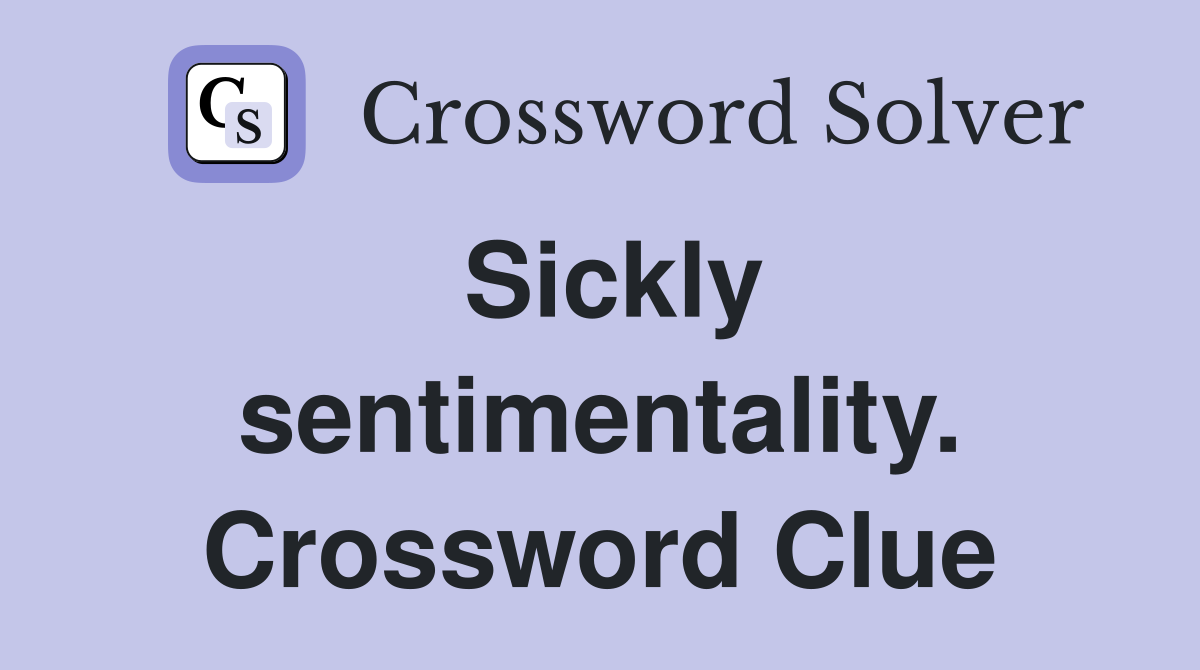 Sickly sentimentality. Crossword Clue