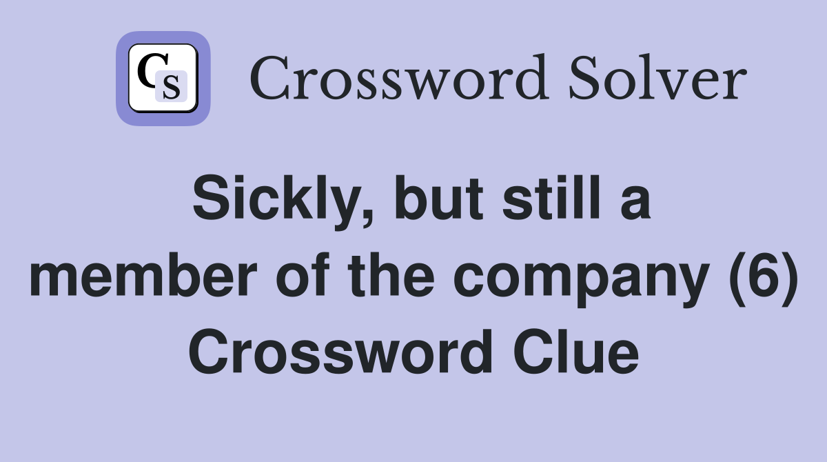 Sickly, but still a member of the company (6) Crossword Clue