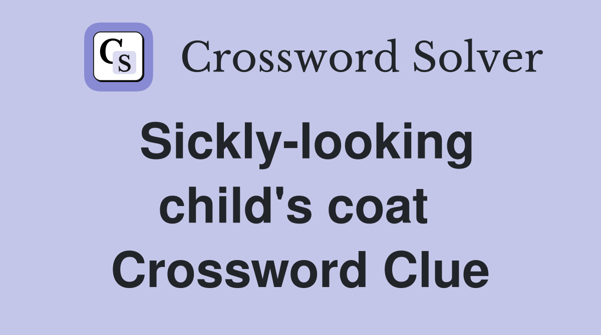 Sickly-looking child's coat  Crossword Clue