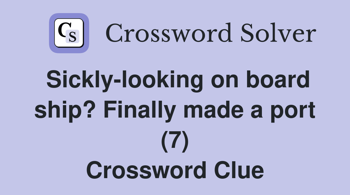 Sickly-looking on board ship? Finally made a port (7) Crossword Clue