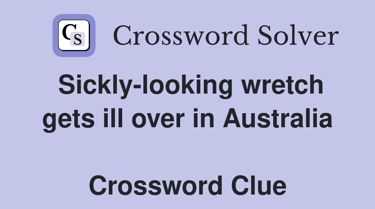 Sickly-looking wretch gets ill over in Australia  Crossword Clue