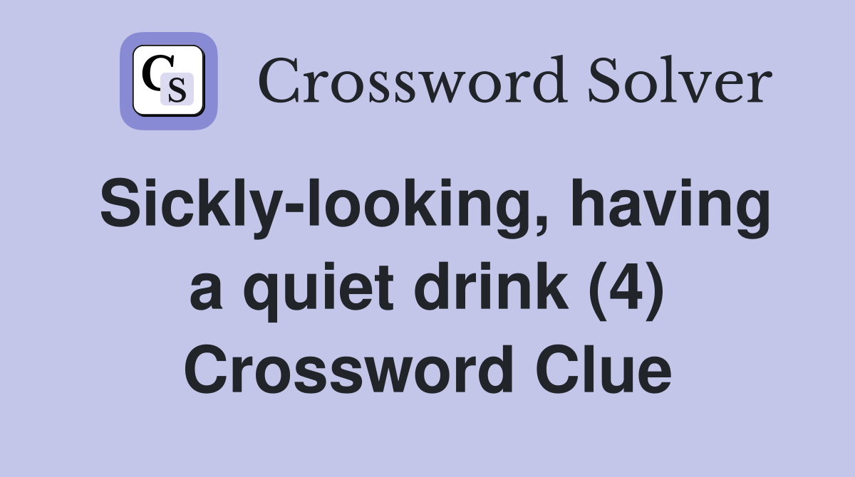 Sickly-looking, having a quiet drink (4) Crossword Clue