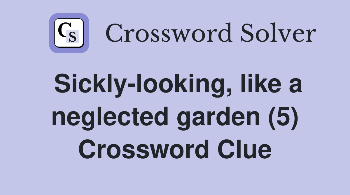 Sickly-looking, like a neglected garden (5) Crossword Clue