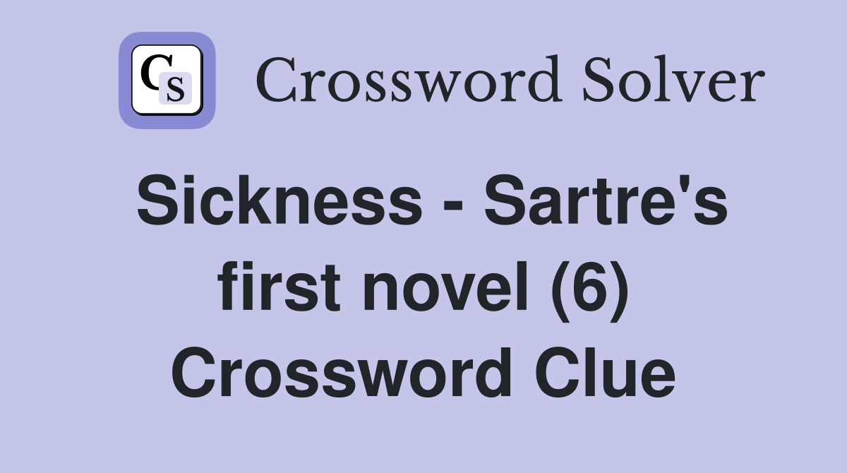 Sickness - Sartre's first novel (6) Crossword Clue
