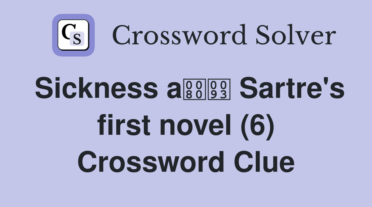 Sickness a Sartre's first novel (6) Crossword Clue