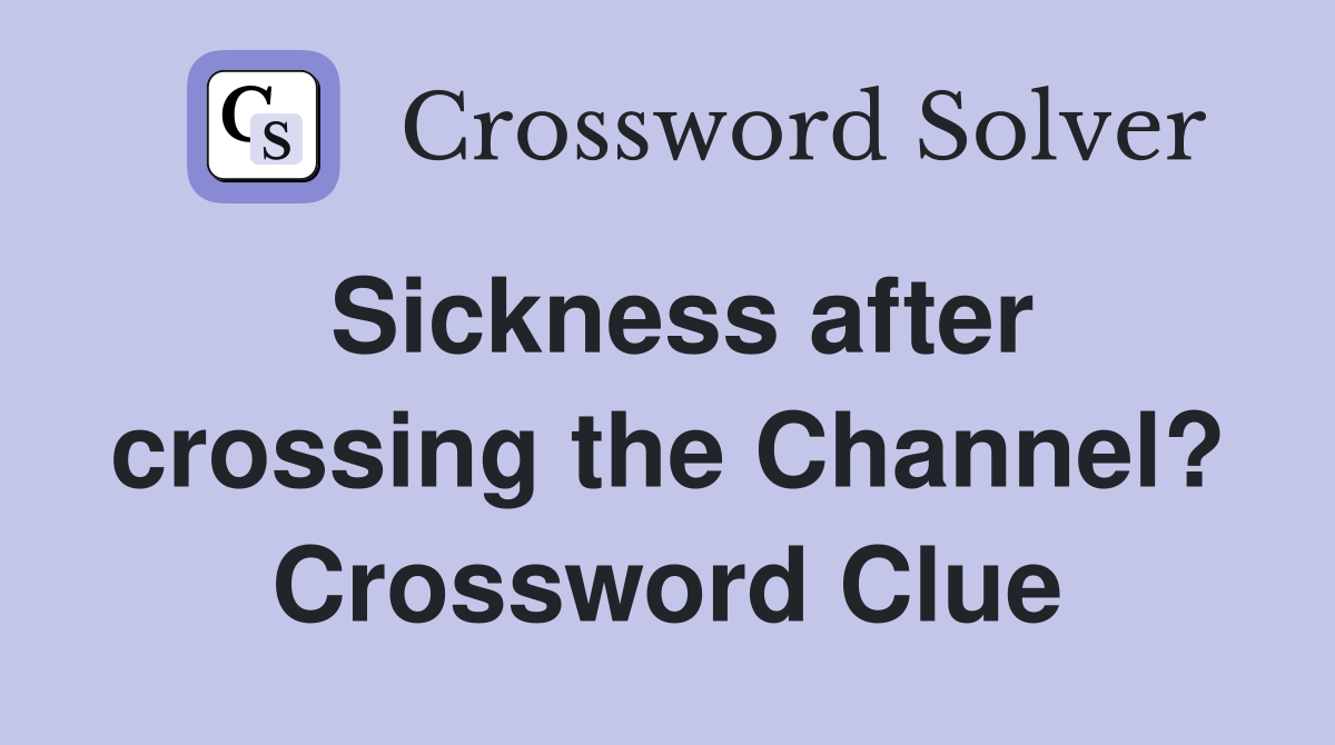 Sickness after crossing the Channel? Crossword Clue