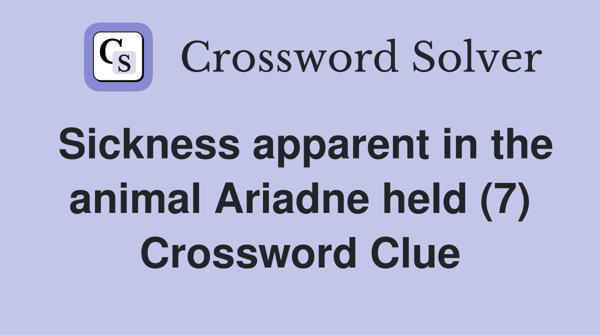 Sickness apparent in the animal Ariadne held (7) Crossword Clue