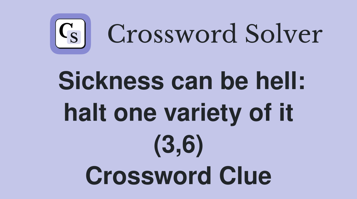 Sickness can be hell: halt one variety of it (3,6) Crossword Clue