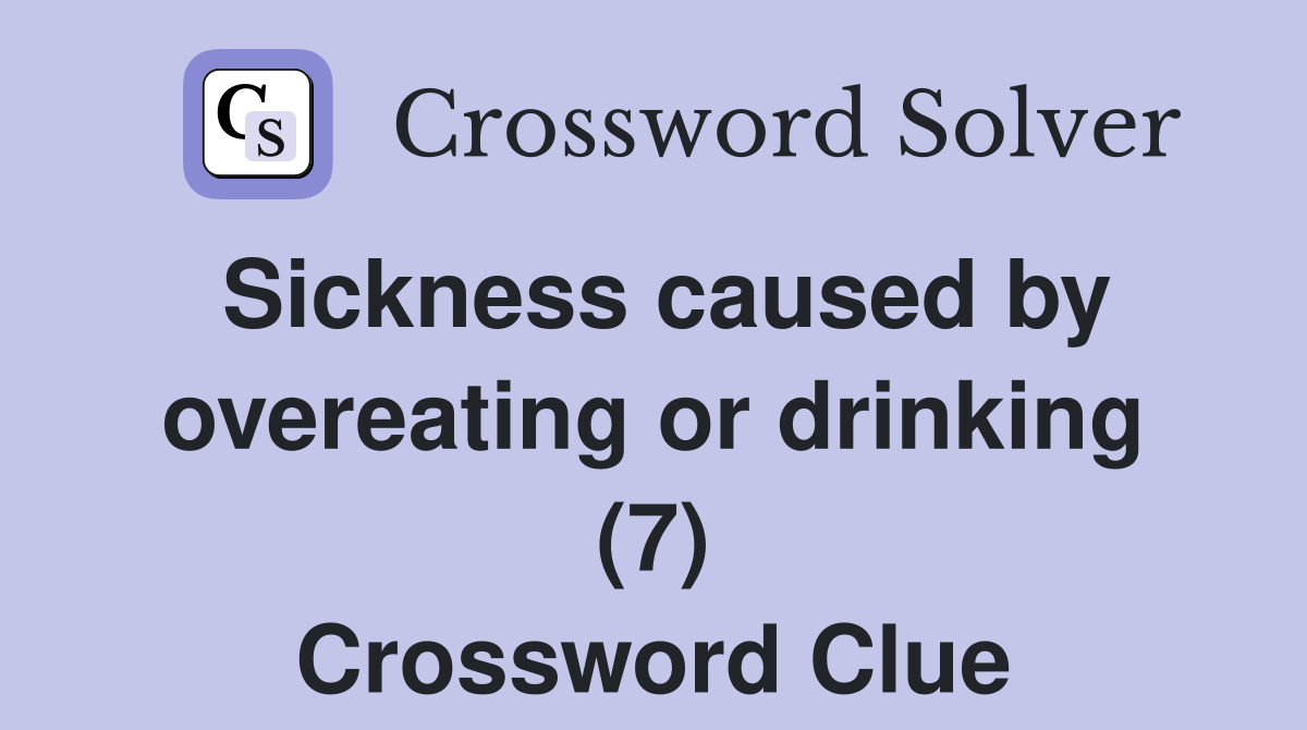 Sickness caused by overeating or drinking (7) Crossword Clue