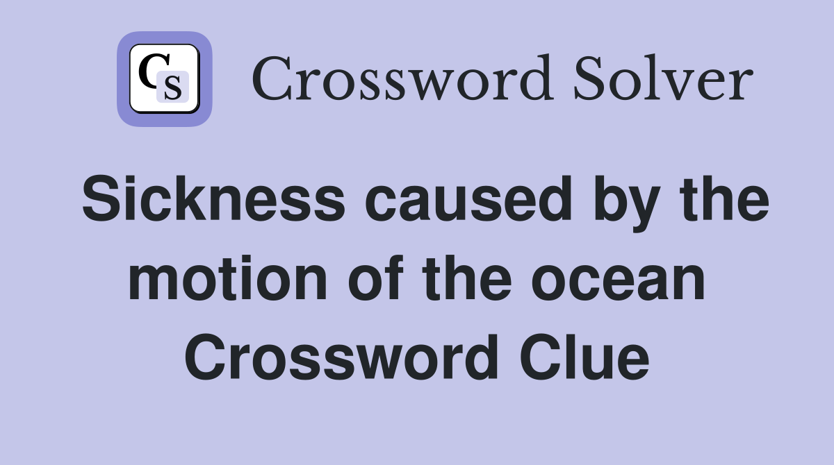 Sickness caused by the motion of the ocean Crossword Clue