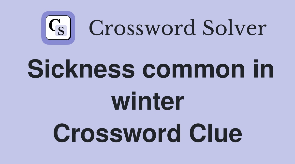 Sickness common in winter Crossword Clue