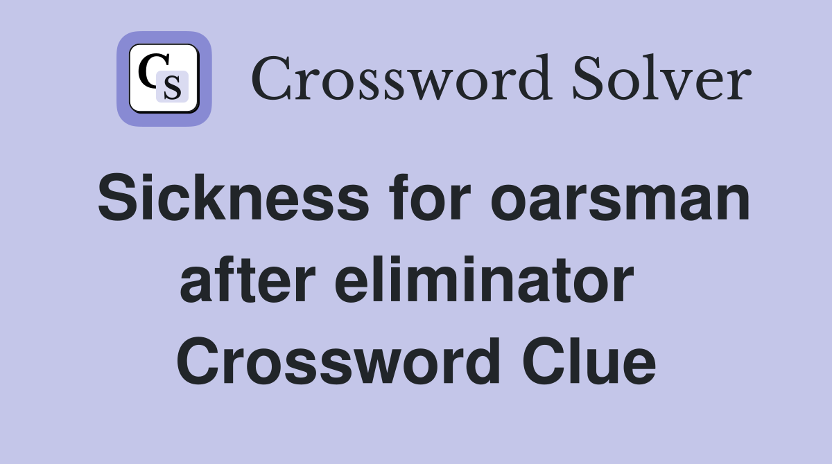 Sickness for oarsman after eliminator  Crossword Clue
