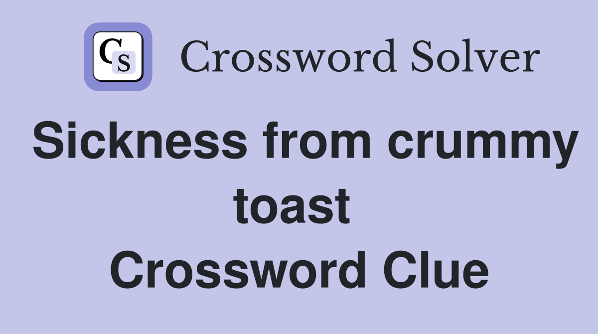 Sickness from crummy toast  Crossword Clue