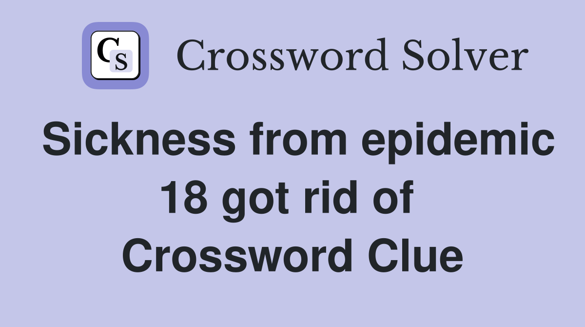 Sickness from epidemic 18 got rid of  Crossword Clue