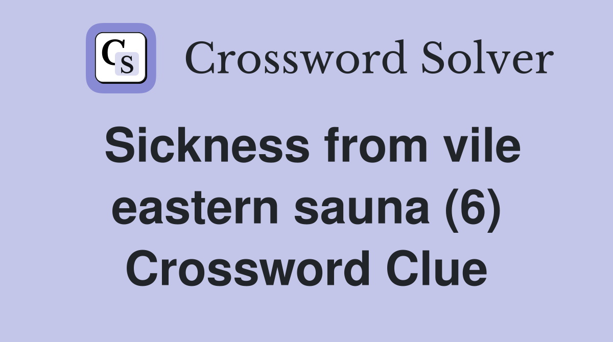 Sickness from vile eastern sauna (6) Crossword Clue