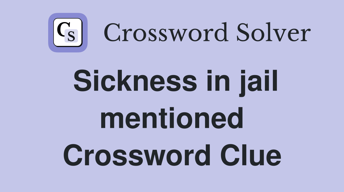 Sickness in jail mentioned Crossword Clue