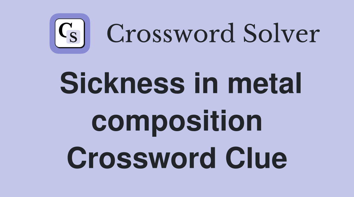 Sickness in metal composition Crossword Clue