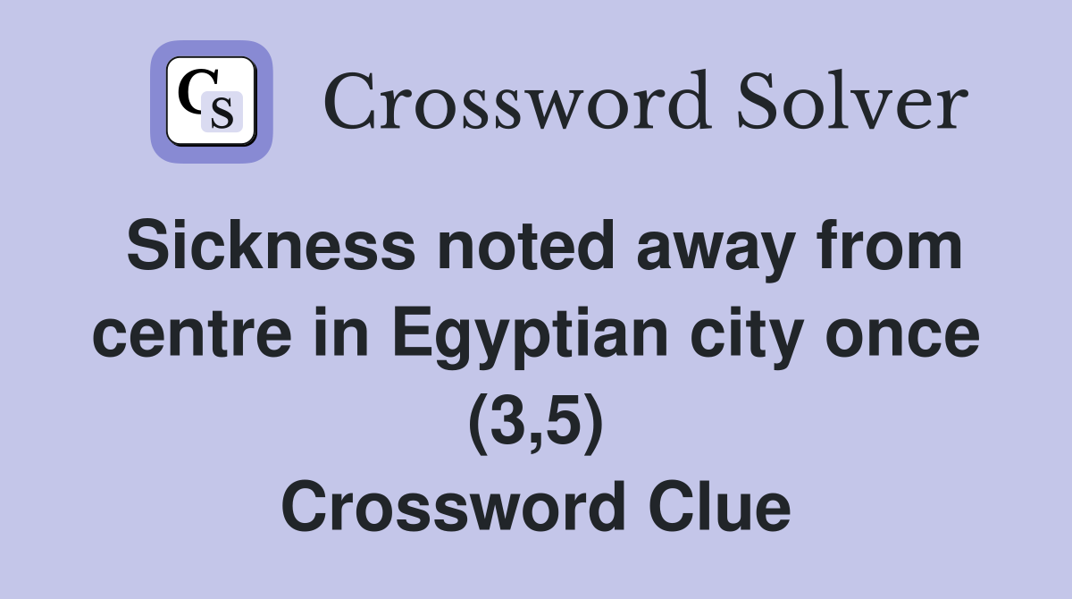 Sickness noted away from centre in Egyptian city once (3,5) Crossword Clue