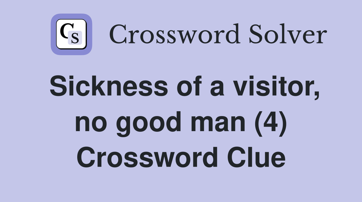 Sickness of a visitor, no good man (4) Crossword Clue
