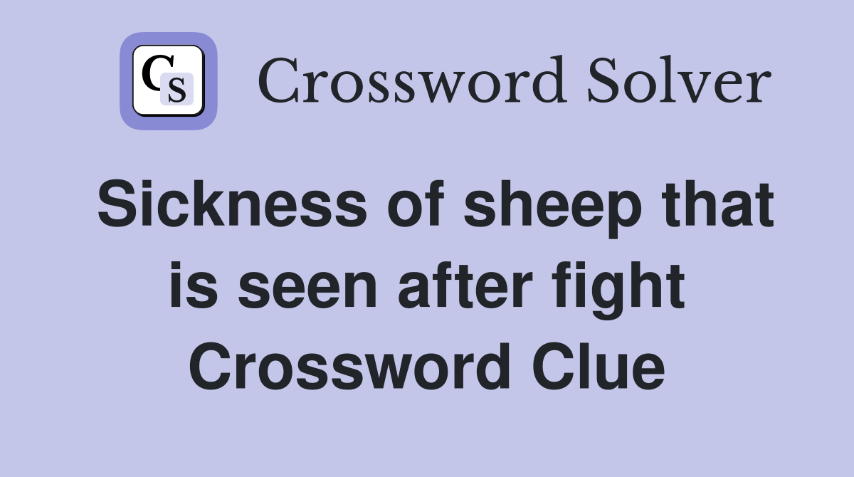 Sickness of sheep that is seen after fight Crossword Clue