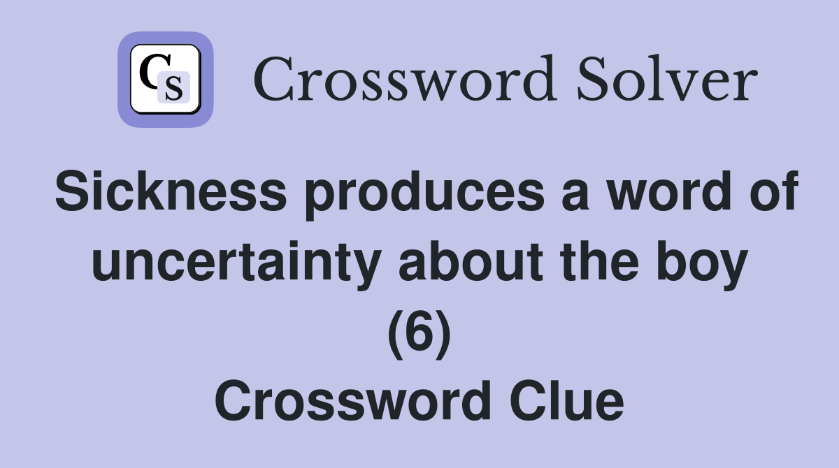 Sickness produces a word of uncertainty about the boy (6) Crossword Clue