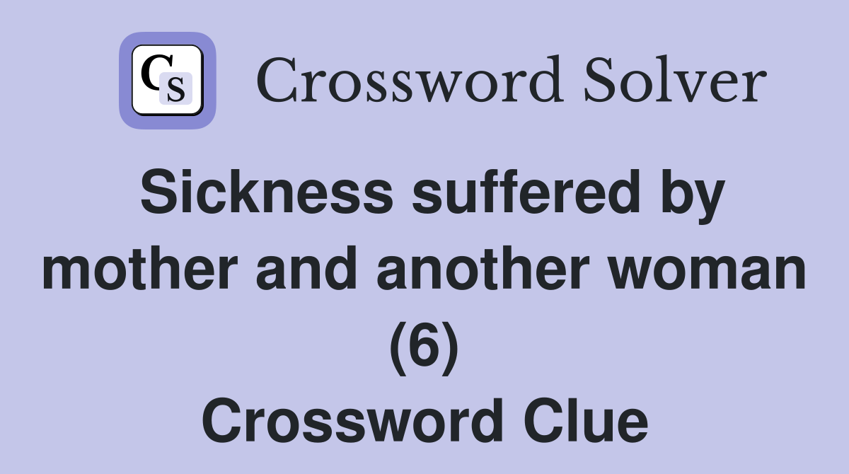 Sickness suffered by mother and another woman (6) Crossword Clue