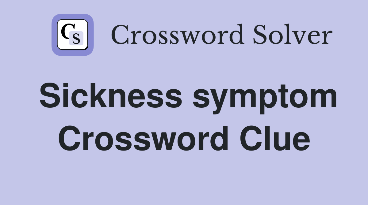 Sickness symptom Crossword Clue