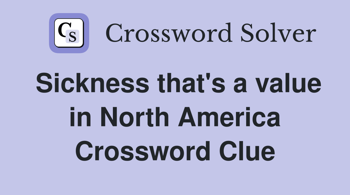 Sickness that's a value in North America Crossword Clue