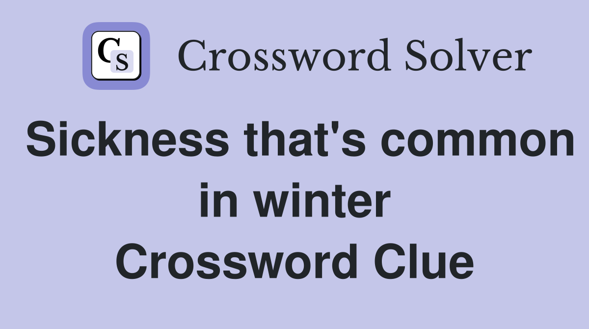 Sickness that's common in winter Crossword Clue