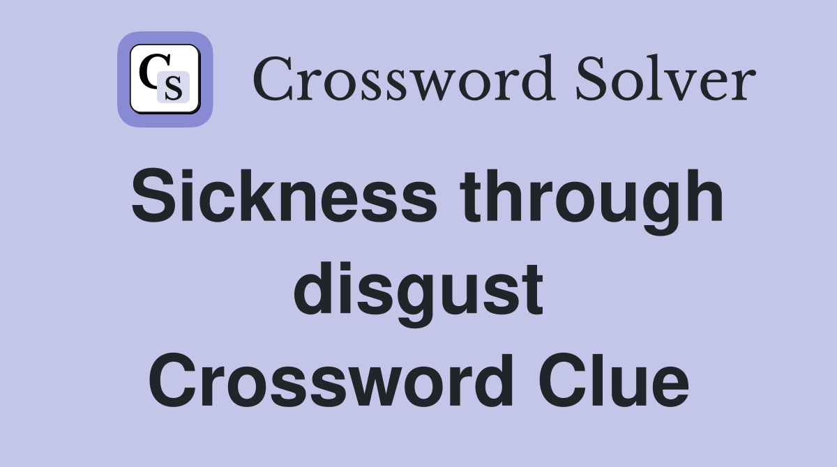 Sickness through disgust Crossword Clue