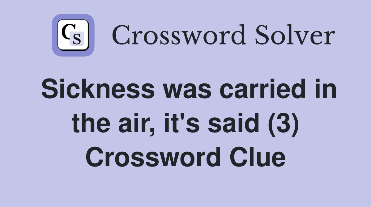 Sickness was carried in the air, it's said (3) Crossword Clue