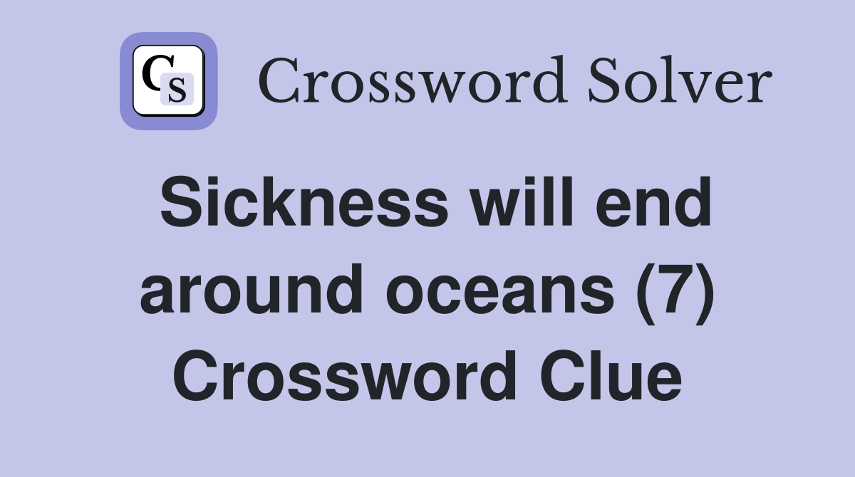 Sickness will end around oceans (7) Crossword Clue