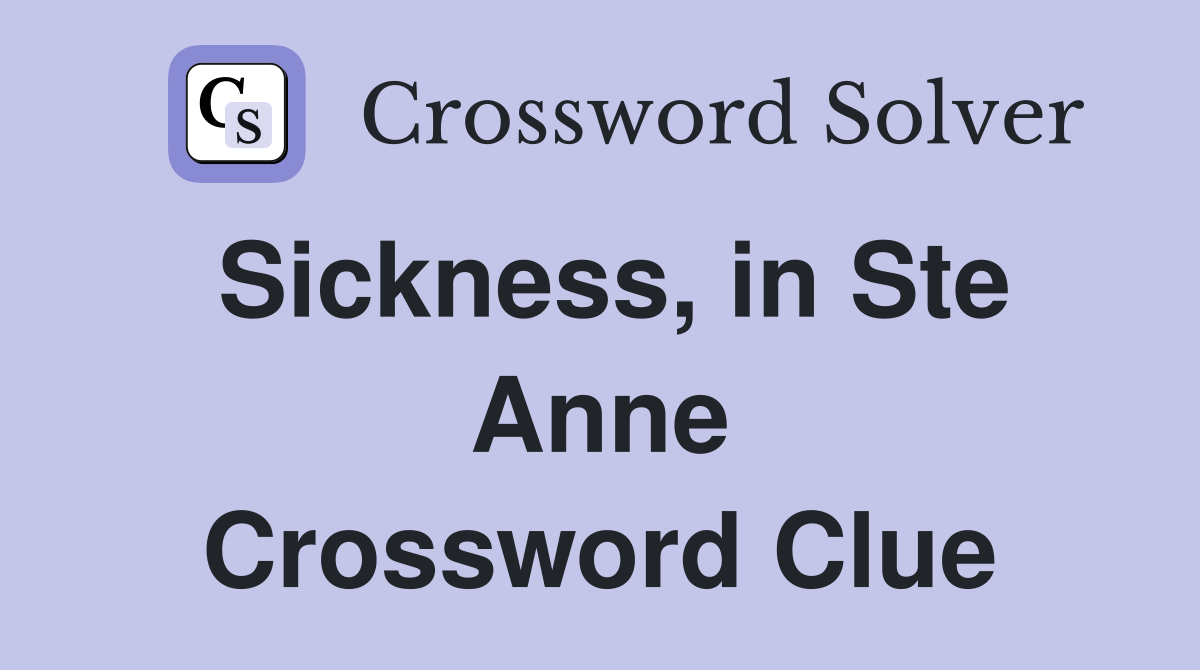 Sickness, in Ste Anne Crossword Clue