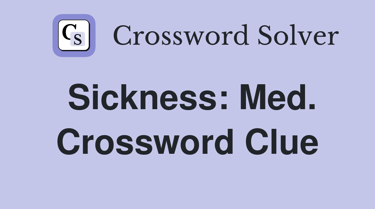 Sickness: Med. Crossword Clue