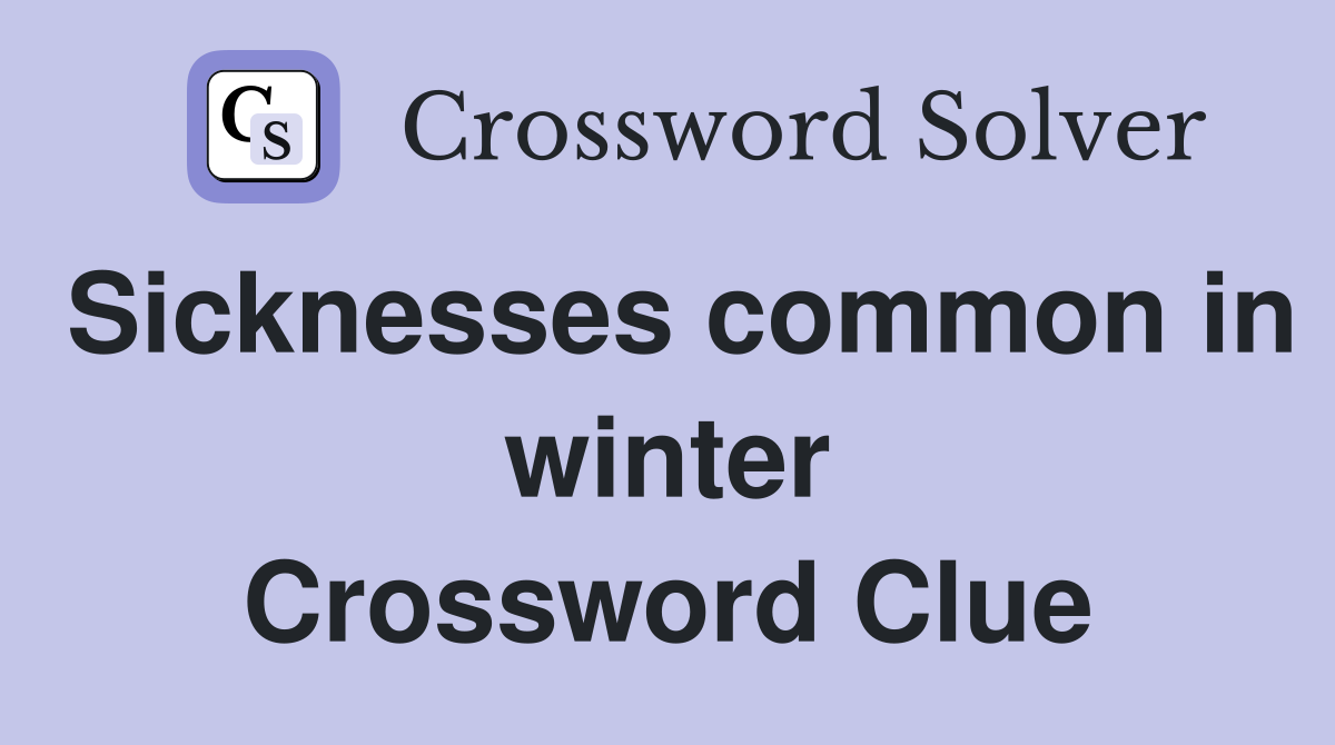 Sicknesses common in winter Crossword Clue