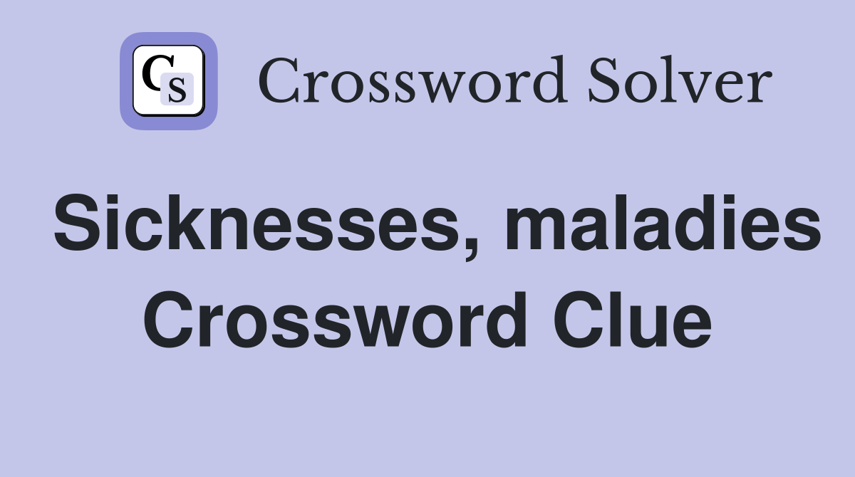Sicknesses, maladies Crossword Clue