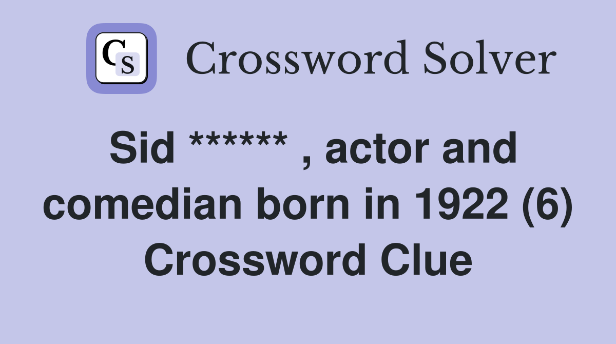 Sid ****** , actor and comedian born in 1922 (6) Crossword Clue