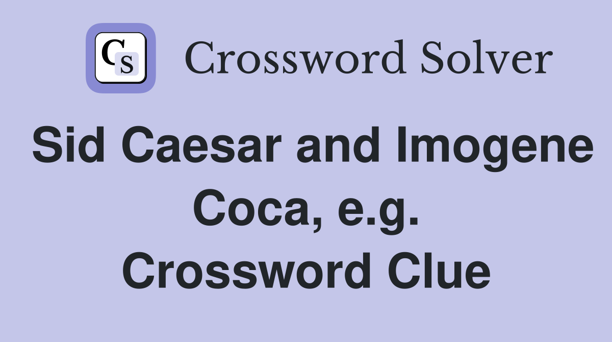 Sid Caesar and Imogene Coca, e.g. Crossword Clue