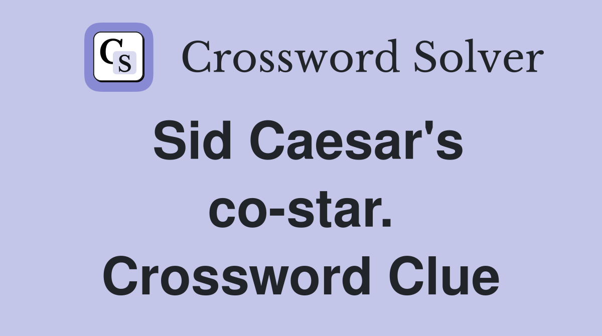 Sid Caesar's co-star. Crossword Clue
