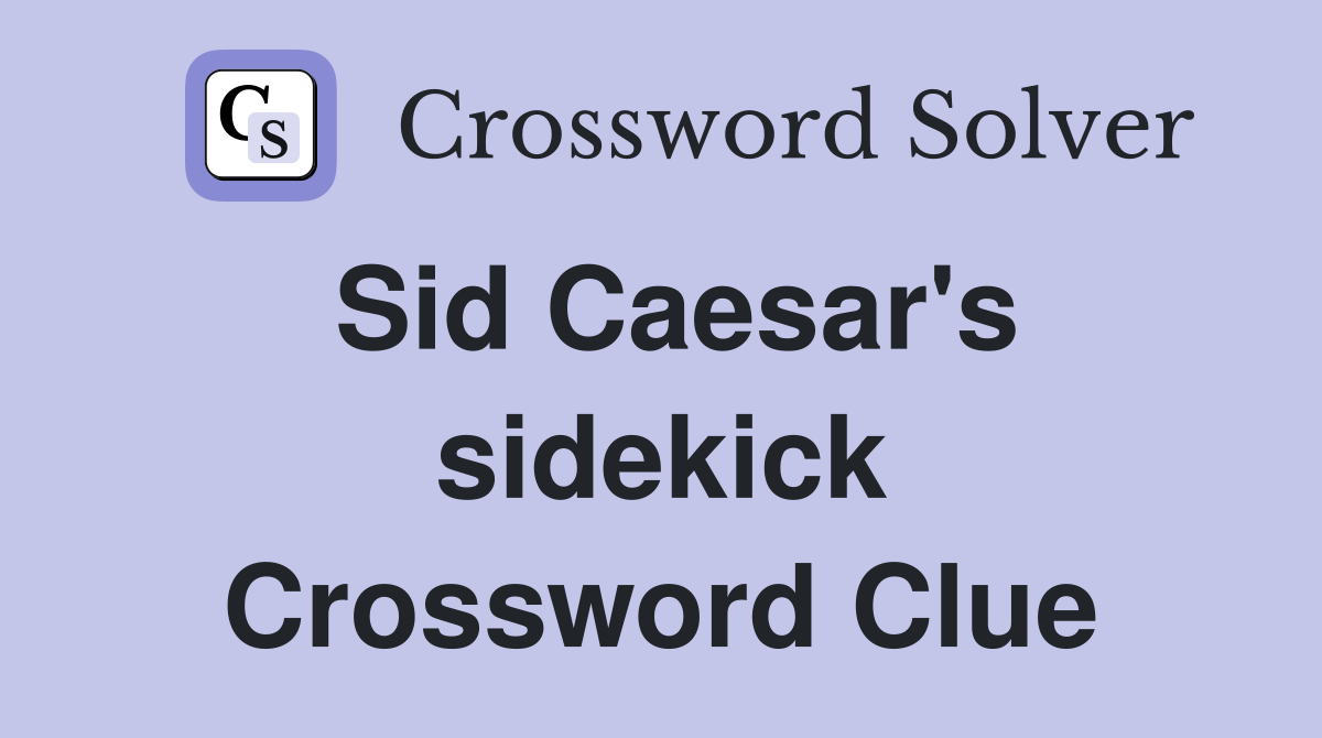 Sid Caesar's sidekick Crossword Clue