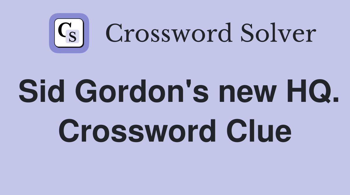 Sid Gordon's new HQ. Crossword Clue