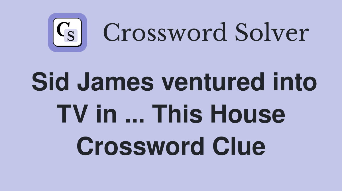 Sid James ventured into TV in ... This House Crossword Clue