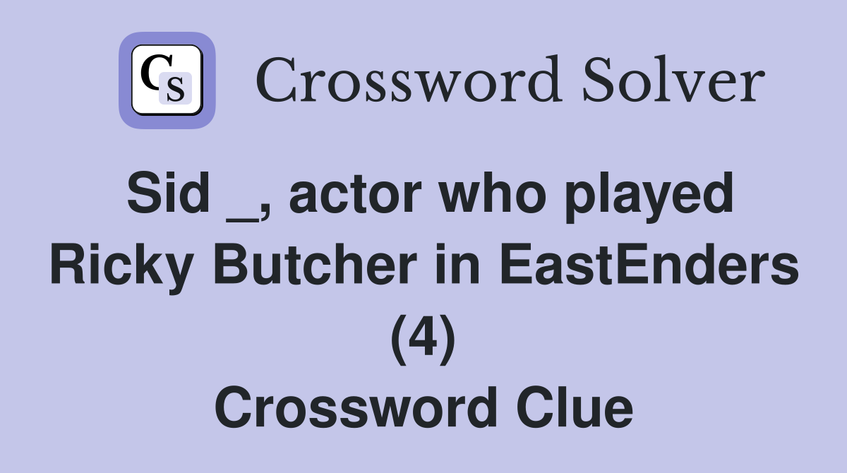 Sid _, actor who played Ricky Butcher in EastEnders (4) Crossword Clue
