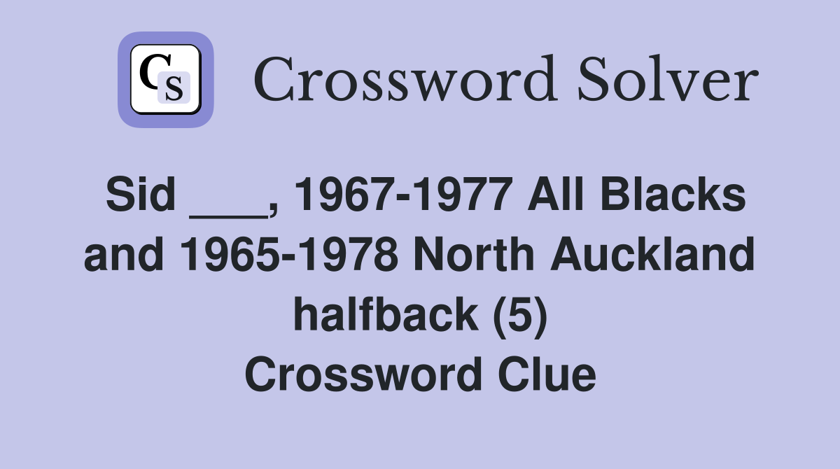 Sid ___, 1967-1977 All Blacks and 1965-1978 North Auckland halfback (5) Crossword Clue